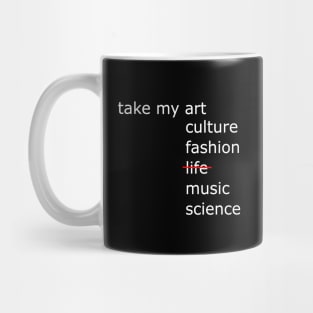 Take my art culture fashion life music science Mug